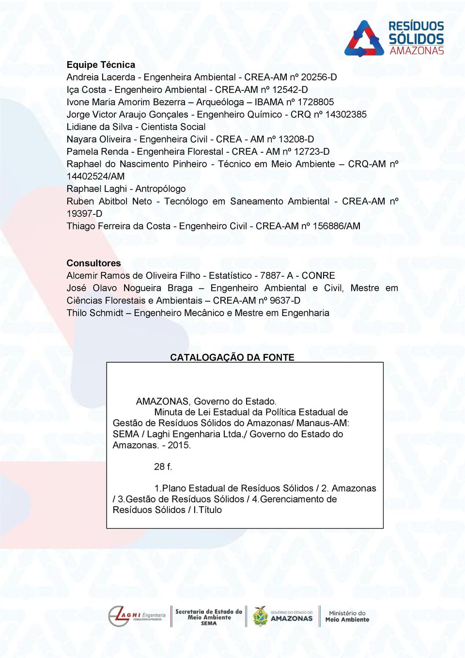 12723-D Raphael do Nascimento Pinheiro - Técnico em Meio Ambiente CRQ-AM nº 14402524/AM Raphael Laghi - Antropólogo Ruben Abitbol Neto - Tecnólogo em Saneamento Ambiental - CREA-AM nº 19397-D Thiago