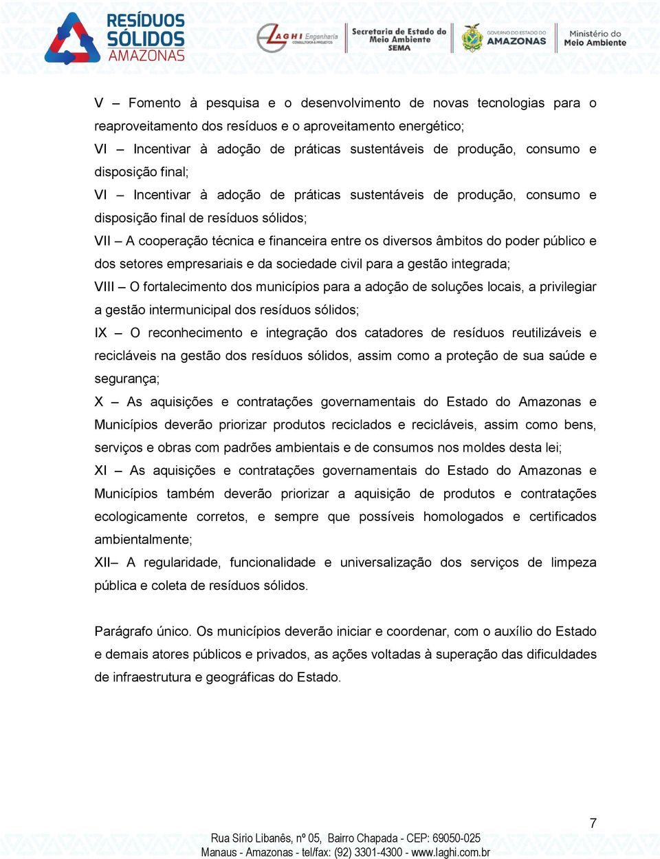 poder público e dos setores empresariais e da sociedade civil para a gestão integrada; VIII O fortalecimento dos municípios para a adoção de soluções locais, a privilegiar a gestão intermunicipal dos