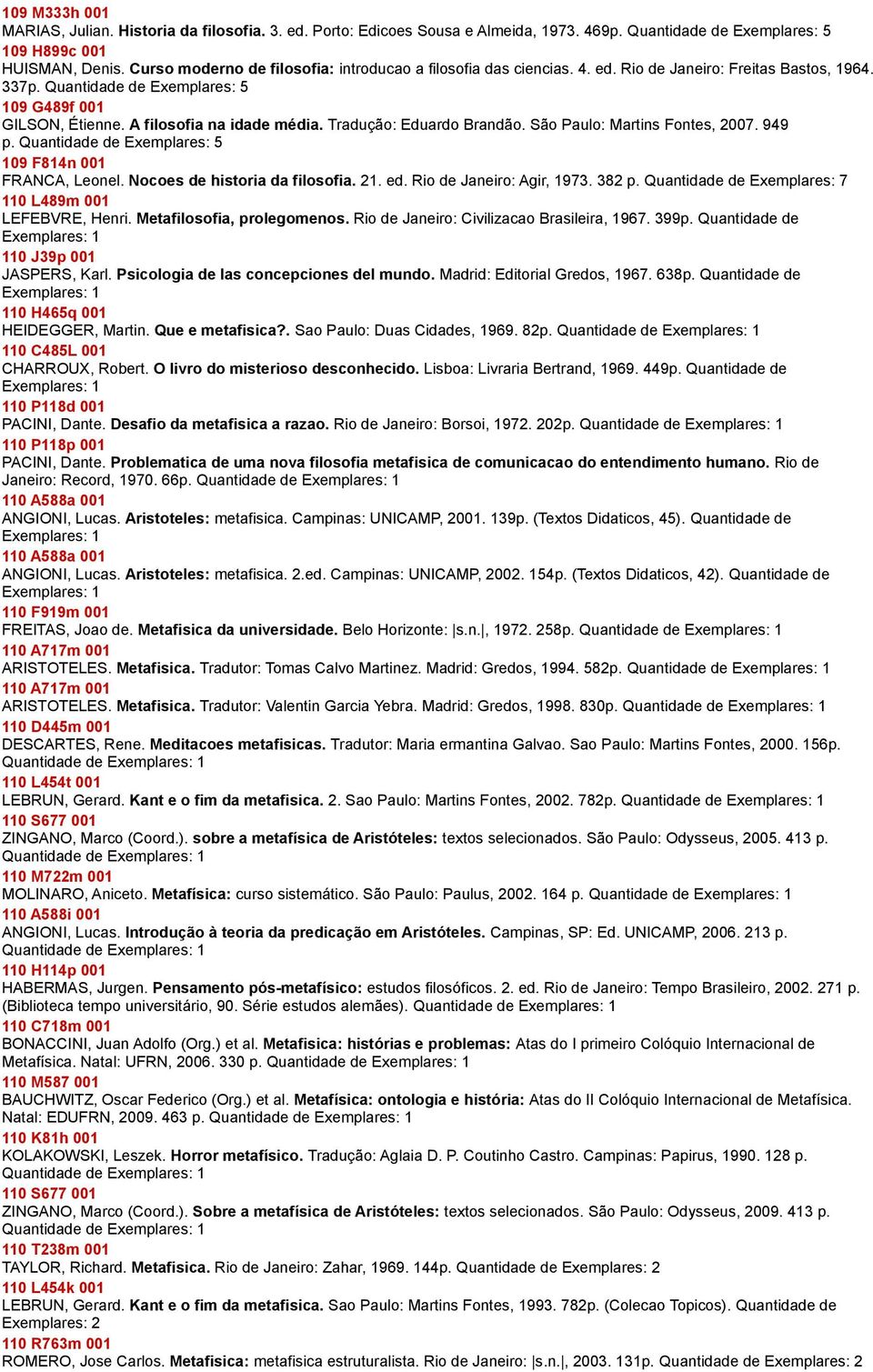 A filosofia na idade média. Tradução: Eduardo Brandão. São Paulo: Martins Fontes, 2007. 949 p. Quantidade de Exemplares: 5 109 F814n 001 FRANCA, Leonel. Nocoes de historia da filosofia. 21. ed.