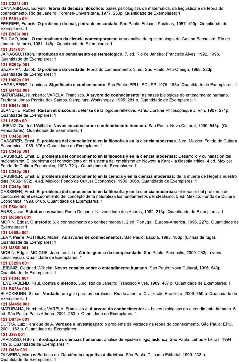 O racionalismo da ciencia contemporanea: uma analise da epistemologia de Gaston Bachelard. Rio de Janeiro: Antares, 1981. 148p. Quantidade de 121 J34i 001 JAPIASSU, Hilton.