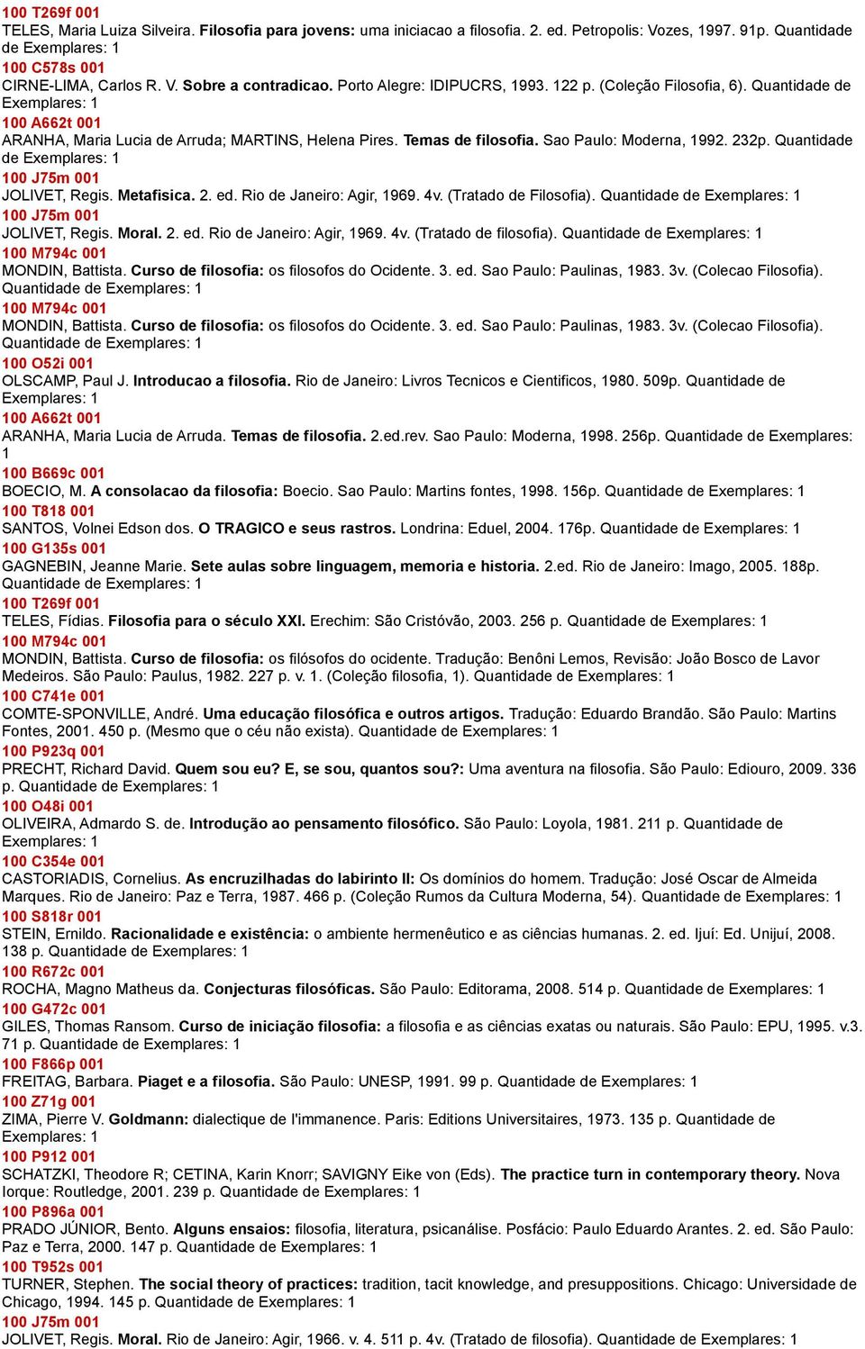 Quantidade de 100 J75m 001 JOLIVET, Regis. Metafisica. 2. ed. Rio de Janeiro: Agir, 1969. 4v. (Tratado de Filosofia). Quantidade de 100 J75m 001 JOLIVET, Regis. Moral. 2. ed. Rio de Janeiro: Agir, 1969. 4v. (Tratado de filosofia).