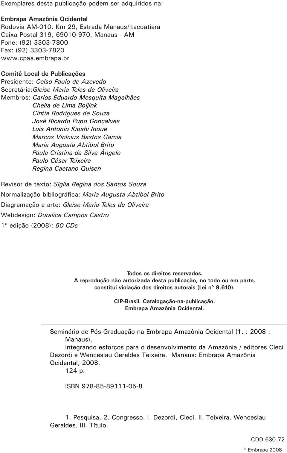 br Comitê Local de Publicações Presidente: Celso Paulo de Azevedo Secretária:Gleise Maria Teles de Oliveira Membros: Carlos Eduardo Mesquita Magalhães Cheila de Lima Boijink Cintia Rodrigues de Souza