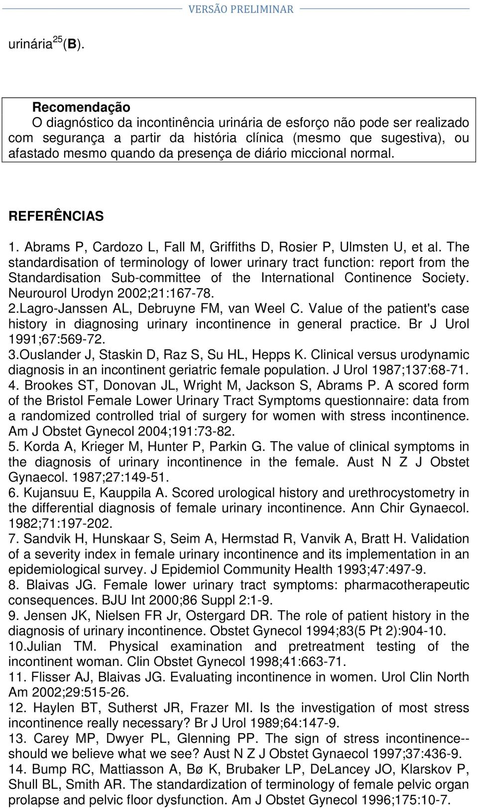 normal. REFERÊNCIAS 1. Abrams P, Cardozo L, Fall M, Griffiths D, Rosier P, Ulmsten U, et al.