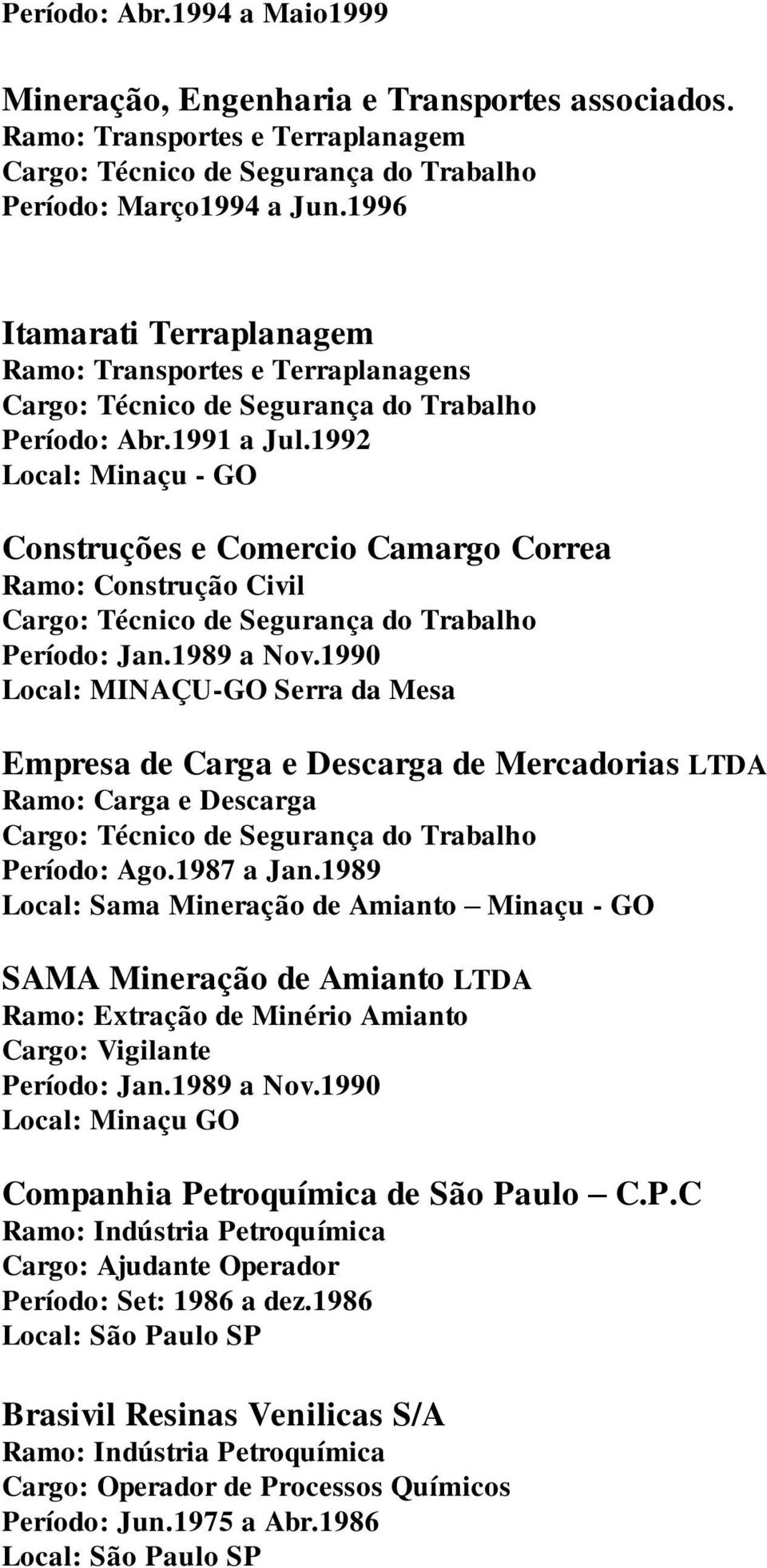 1990 Local: MINAÇU-GO Serra da Mesa Empresa de Carga e Descarga de Mercadorias LTDA Ramo: Carga e Descarga Período: Ago.1987 a Jan.