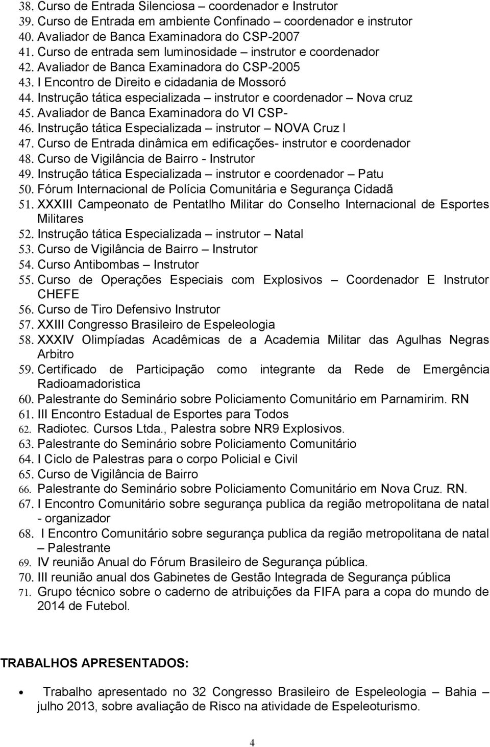 Instrução tática especializada instrutor e coordenador Nova cruz 45. Avaliador de Banca Examinadora do VI CSP- 46. Instrução tática Especializada instrutor NOVA Cruz l 47.