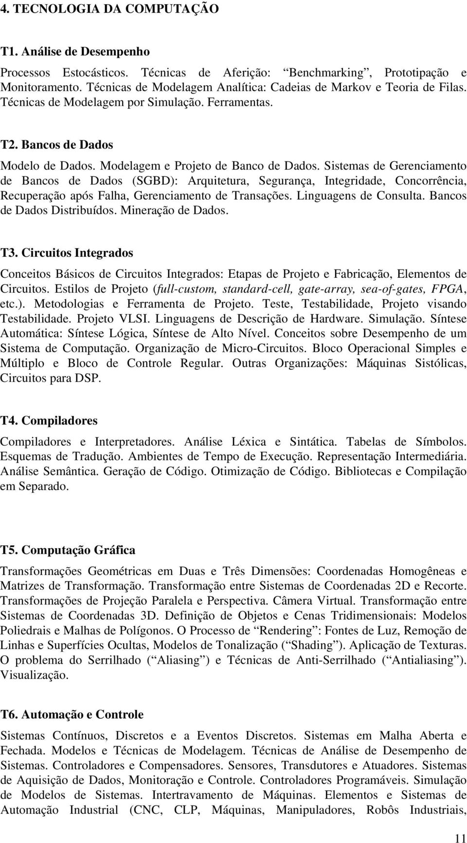 Sistemas de Gerenciamento de Bancos de Dados (SGBD): Arquitetura, Segurança, Integridade, Concorrência, Recuperação após Falha, Gerenciamento de Transações. Linguagens de Consulta.