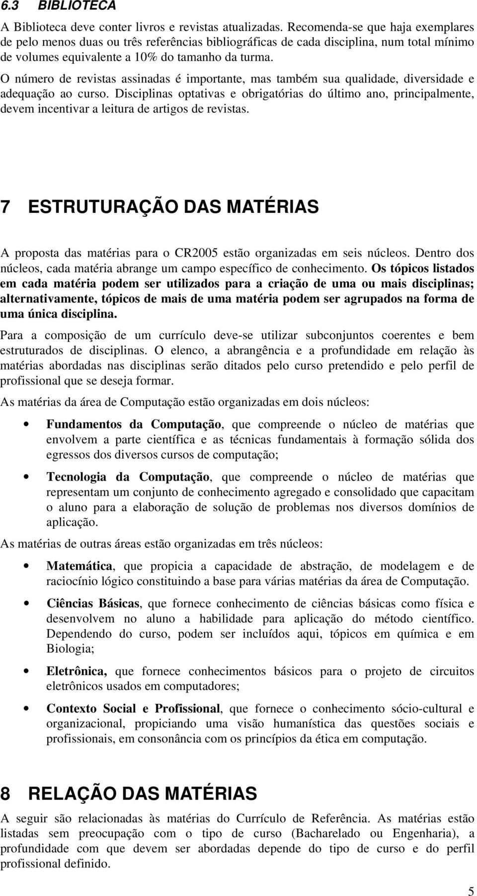 O número de revistas assinadas é importante, mas também sua qualidade, diversidade e adequação ao curso.