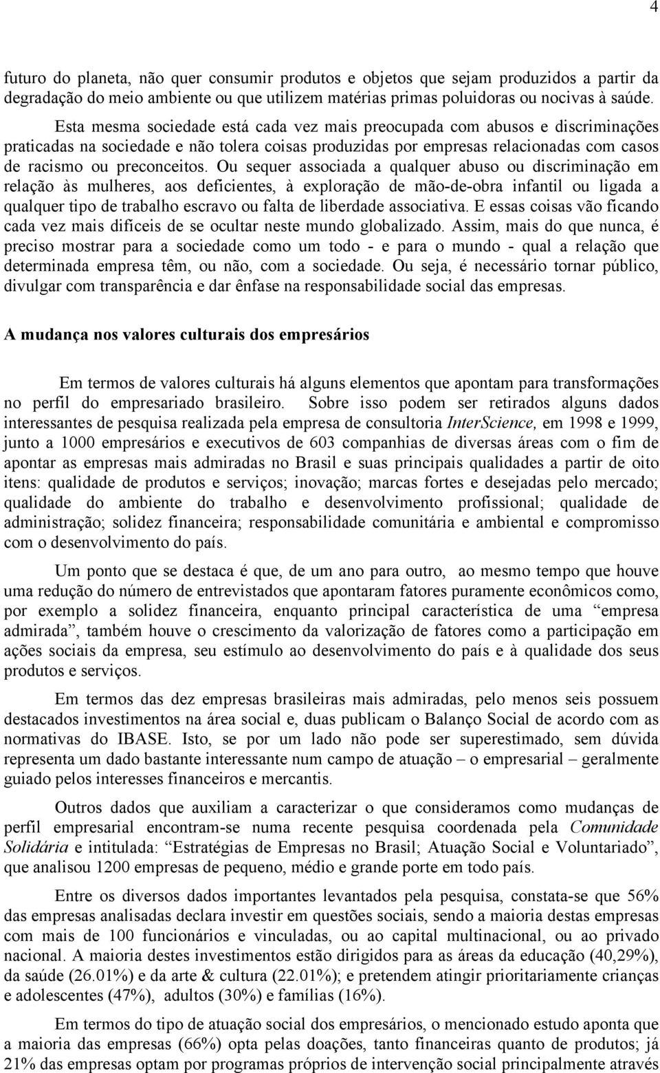 Ou sequer associada a qualquer abuso ou discriminação em relação às mulheres, aos deficientes, à exploração de mão-de-obra infantil ou ligada a qualquer tipo de trabalho escravo ou falta de liberdade