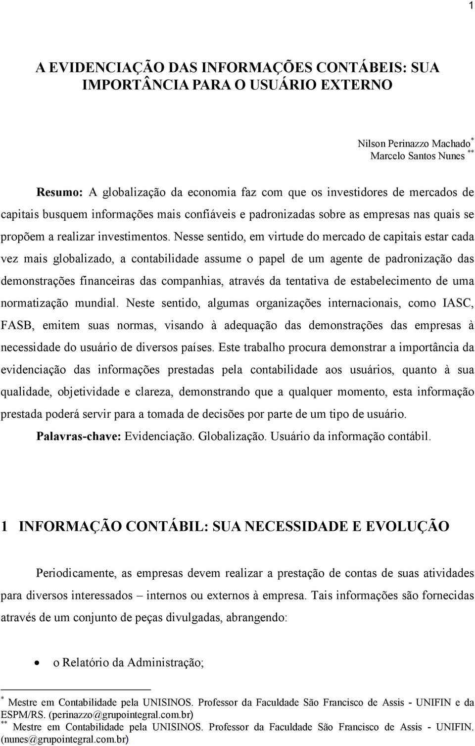 Nesse sentido, em virtude do mercado de capitais estar cada vez mais globalizado, a contabilidade assume o papel de um agente de padronização das demonstrações financeiras das companhias, através da