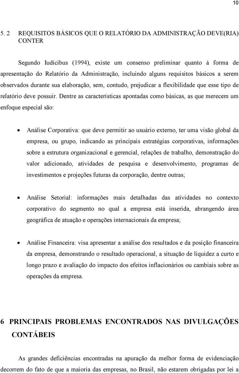 Dentre as características apontadas como básicas, as que merecem um enfoque especial são: Análise Corporativa: que deve permitir ao usuário externo, ter uma visão global da empresa, ou grupo,