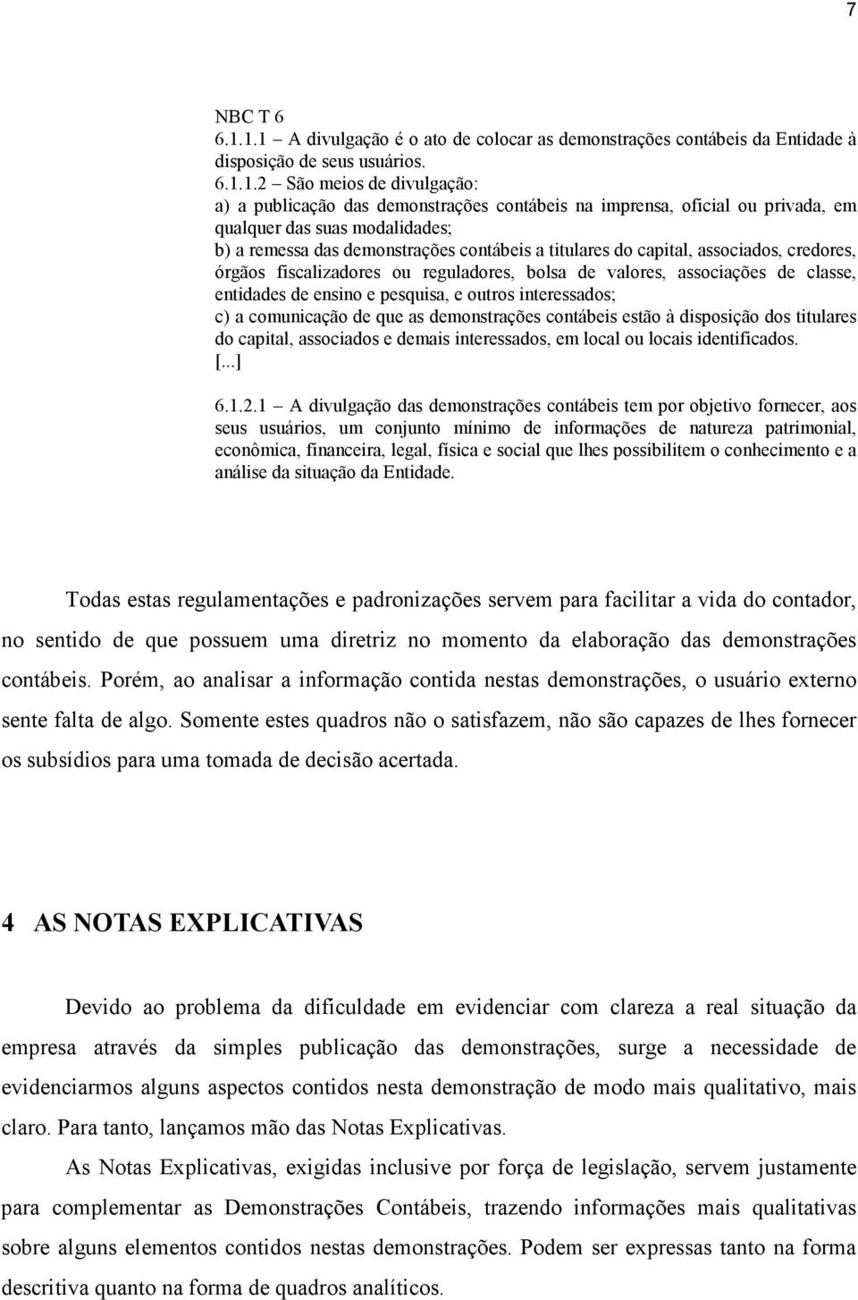 oficial ou privada, em qualquer das suas modalidades; b) a remessa das demonstrações contábeis a titulares do capital, associados, credores, órgãos fiscalizadores ou reguladores, bolsa de valores,