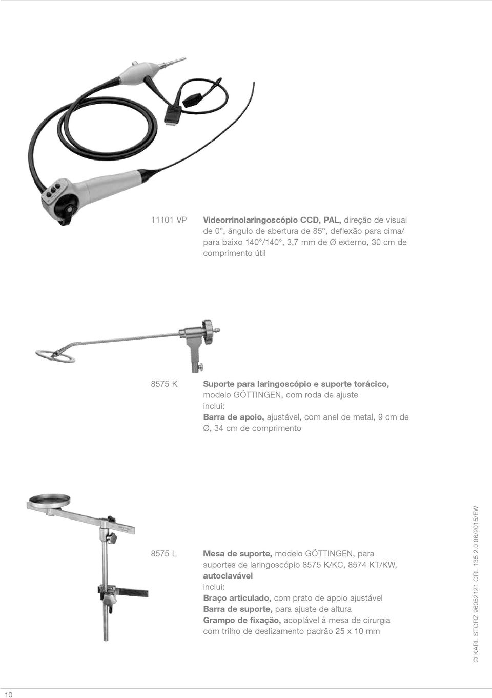 cm de Ø, 34 cm de comprimento 8575 L Mesa de suporte, modelo GÖTTINGEN, para suportes de laringoscópio 8575 K/KC, 8574 KT/KW, autoclavável Braço articulado, com