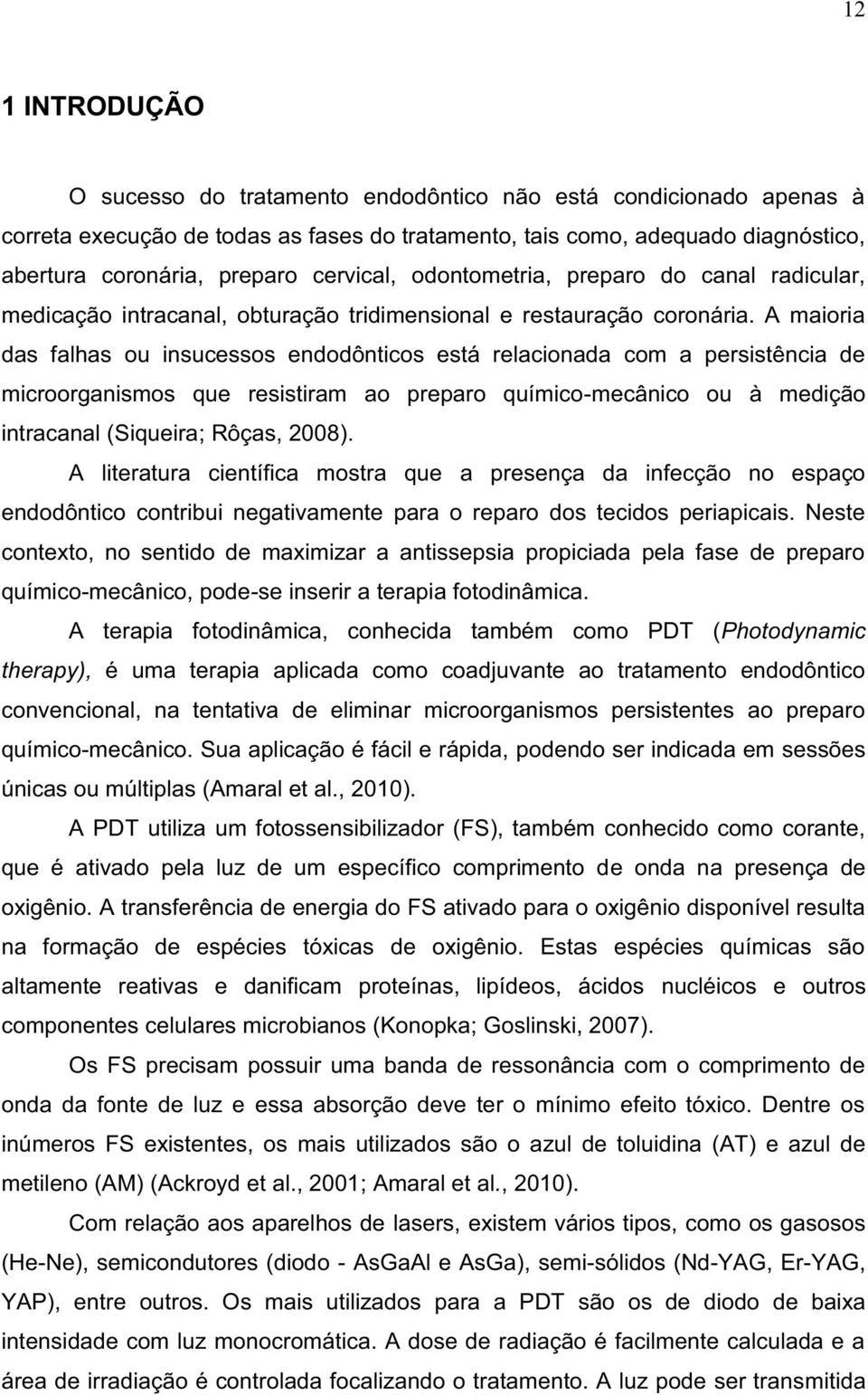 A maioria das falhas ou insucessos endodônticos está relacionada com a persistência de microorganismos que resistiram ao preparo químico-mecânico ou à medição intracanal (Siqueira; Rôças, 2008).