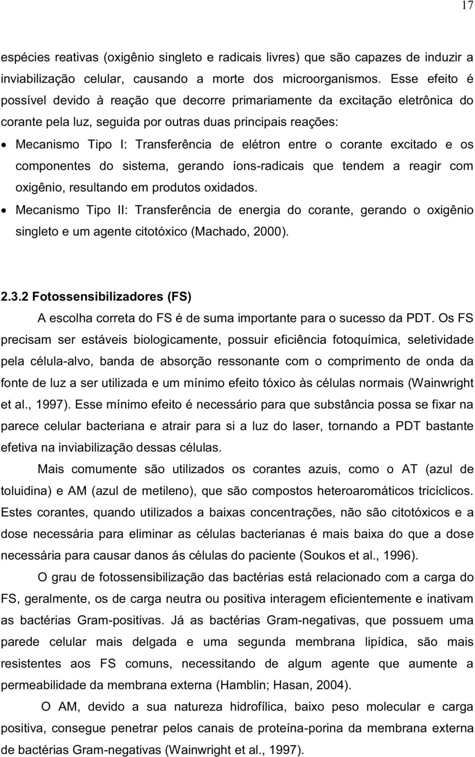 entre o corante excitado e os componentes do sistema, gerando íons-radicais que tendem a reagir com oxigênio, resultando em produtos oxidados.