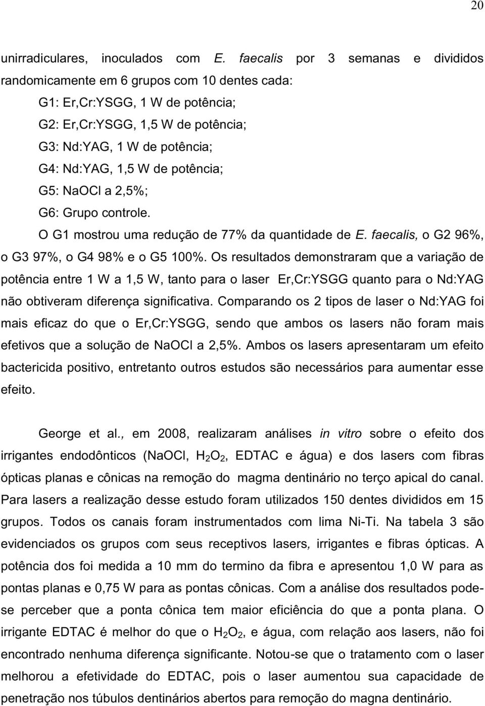 potência; G5: NaOCl a 2,5%; G6: Grupo controle. O G1 mostrou uma redução de 77% da quantidade de E. faecalis, o G2 96%, o G3 97%, o G4 98% e o G5 100%.