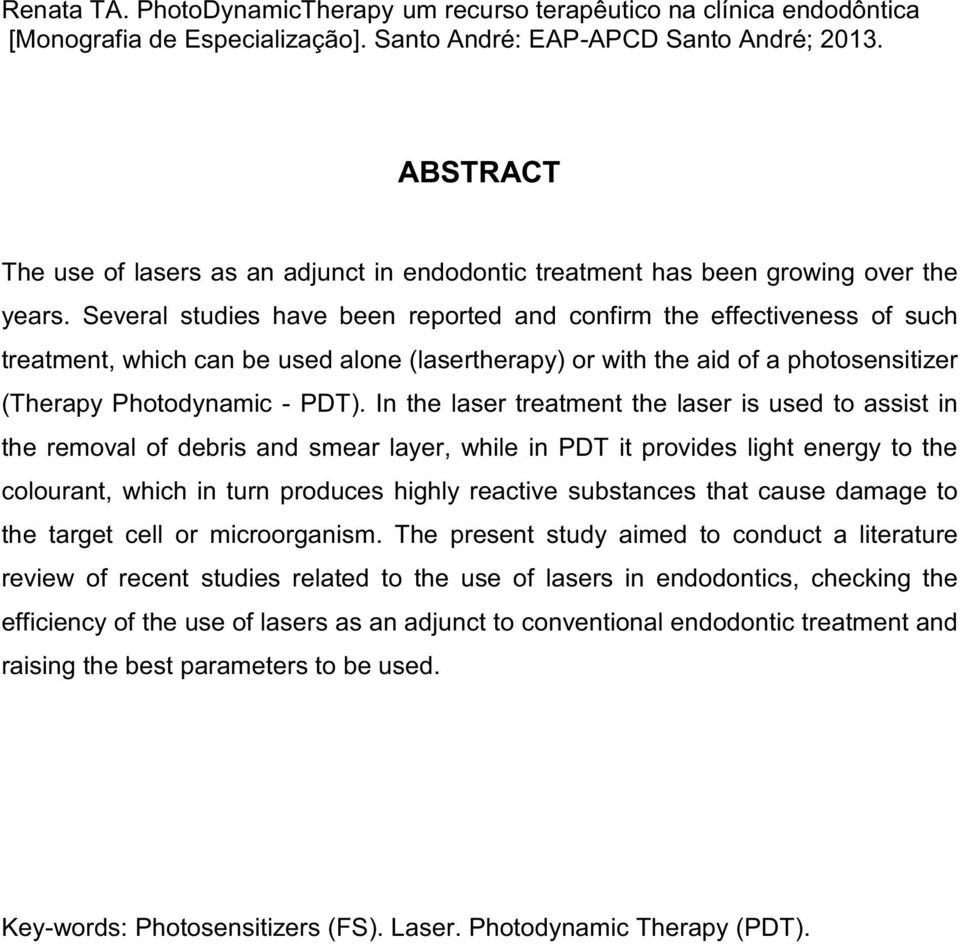 Several studies have been reported and confirm the effectiveness of such treatment, which can be used alone (lasertherapy) or with the aid of a photosensitizer (Therapy Photodynamic - PDT).