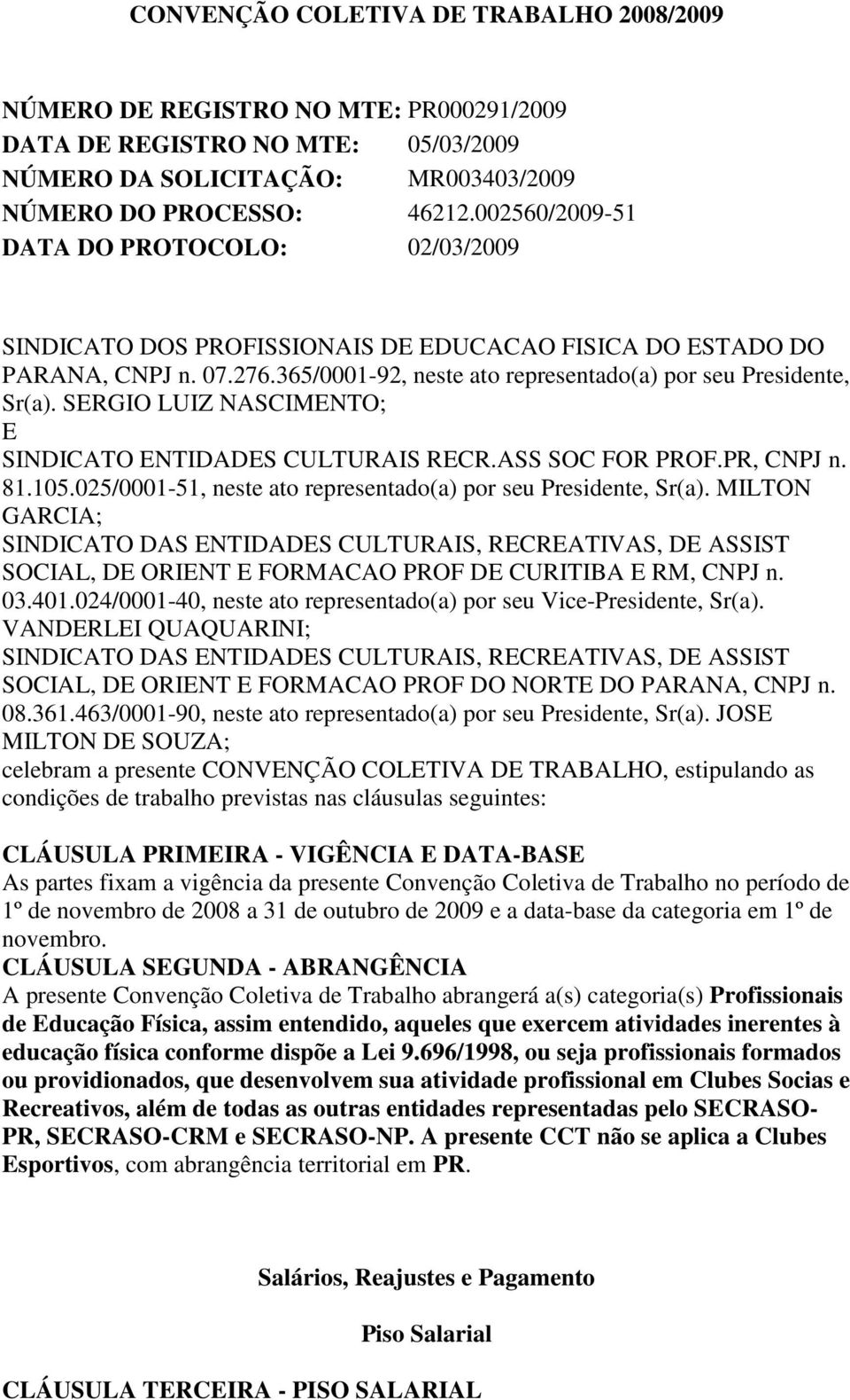 SERGIO LUIZ NASCIMENTO; E SINDICATO ENTIDADES CULTURAIS RECR.ASS SOC FOR PROF.PR, CNPJ n. 81.105.025/0001-51, neste ato representado(a) por seu Presidente, Sr(a).