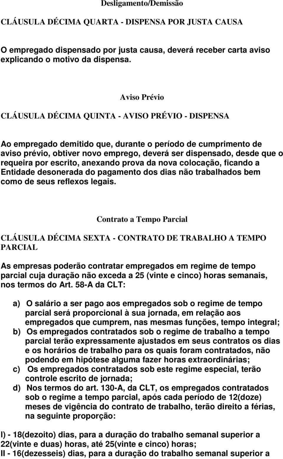 requeira por escrito, anexando prova da nova colocação, ficando a Entidade desonerada do pagamento dos dias não trabalhados bem como de seus reflexos legais.