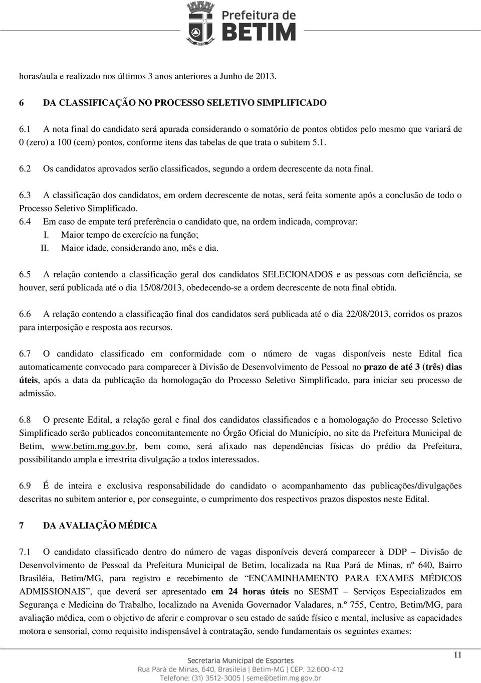 2 Os candidatos aprovados serão classificados, segundo a ordem decrescente da nota final. 6.