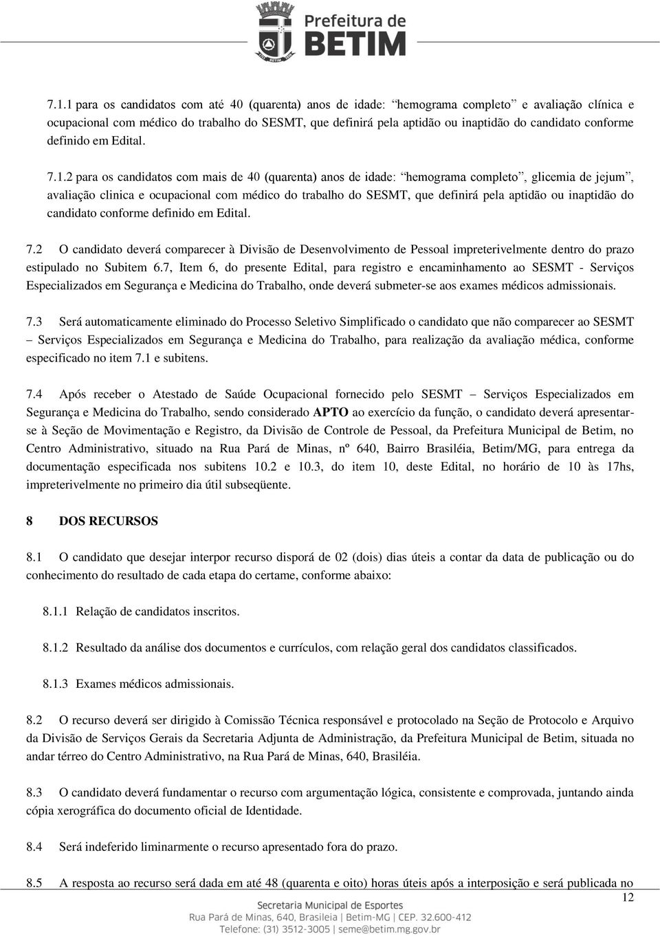 2 para os candidatos com mais de 40 (quarenta) anos de idade: hemograma completo, glicemia de jejum, avaliação clinica e ocupacional com médico do trabalho do SESMT, que definirá pela aptidão ou