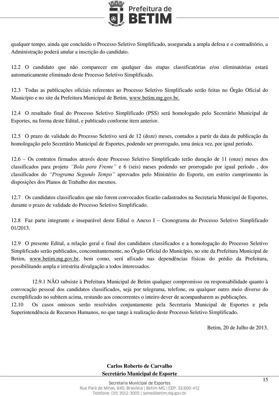 3 Todas as publicações oficiais referentes ao Processo Seletivo Simplificado serão feitas no Órgão Oficial do Município e no site da Prefeitura Municipal de Betim, www.betim.mg.gov.br. 12.