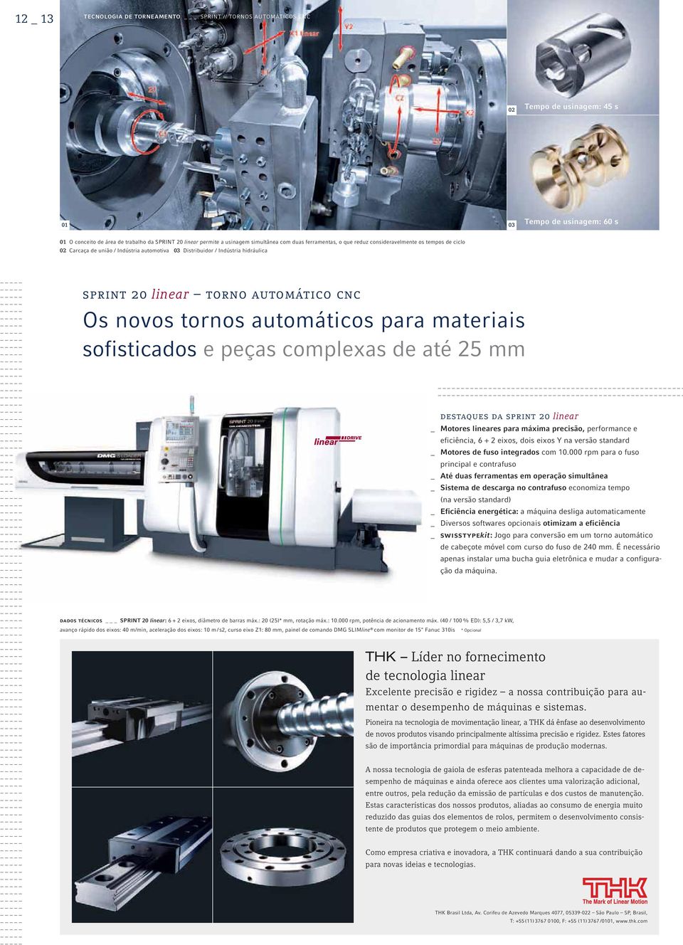 cnc Os novos tornos automáticos para materiais sofisticados e peças complexas de até 25 mm destaques da sprint 20 linear dados técnicos SPRINT 20 linear: 6+2eixos,diâmetrodebarrasmáx.