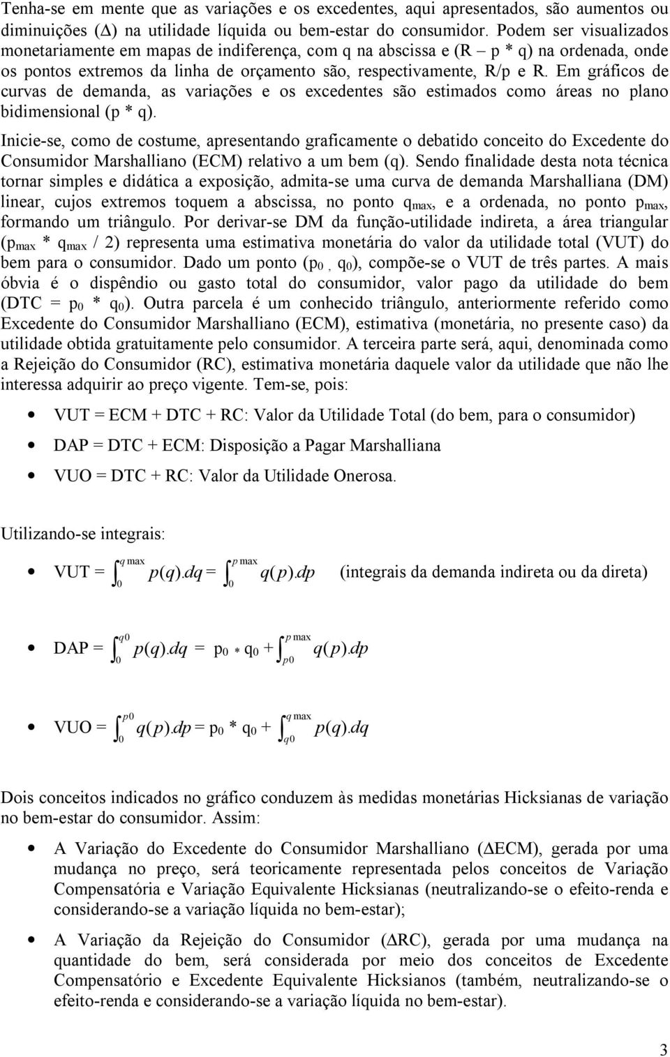 Em gráficos de curvas de demanda, as variações e os excedentes são estimados como áreas no lano bidimensional ( * ).