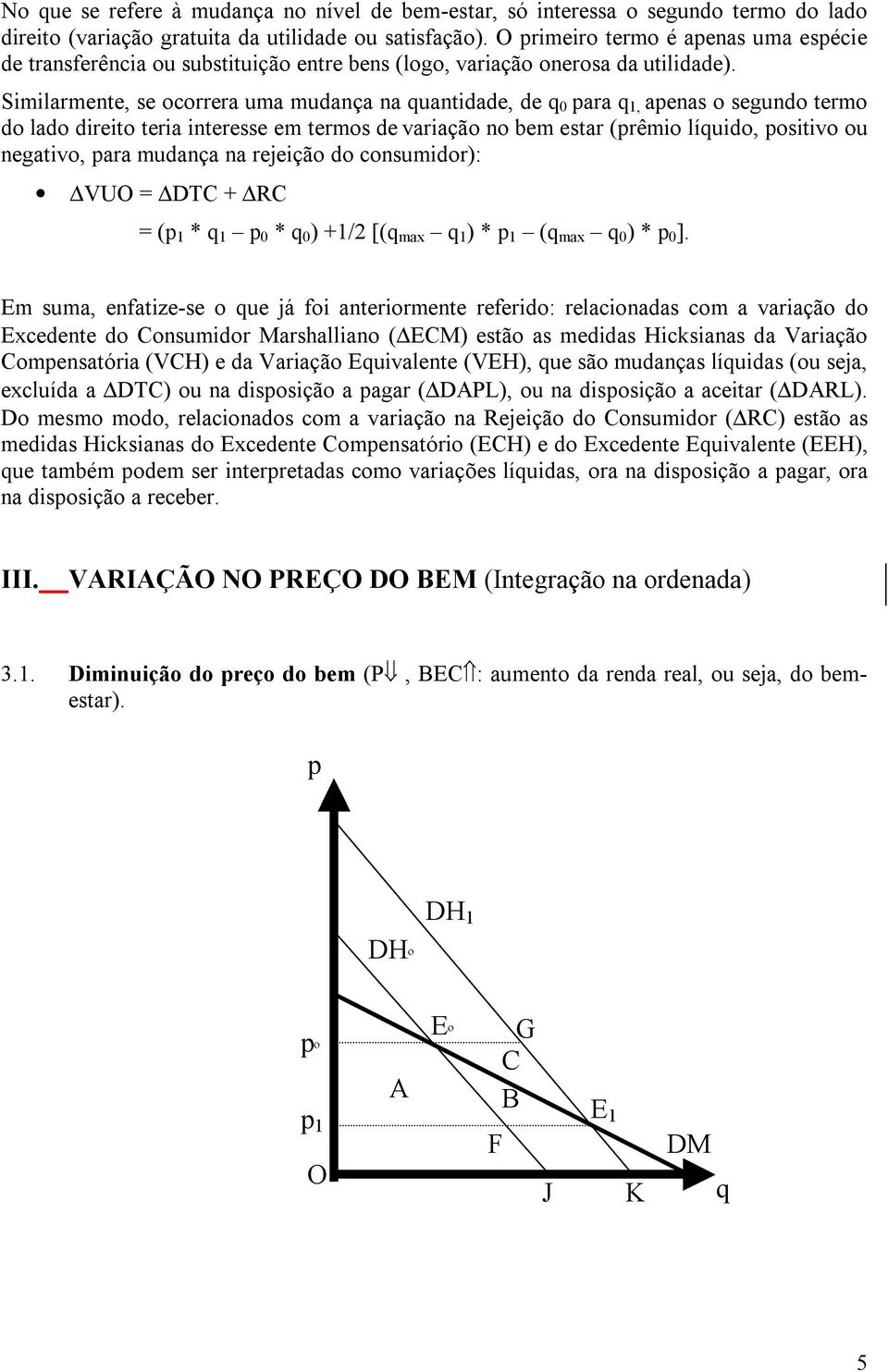 Similarmente, se ocorrera uma mudança na uantidade, de ara, aenas o segundo termo do lado direito teria interesse em termos de variação no bem estar (rêmio líuido, ositivo ou negativo, ara mudança na