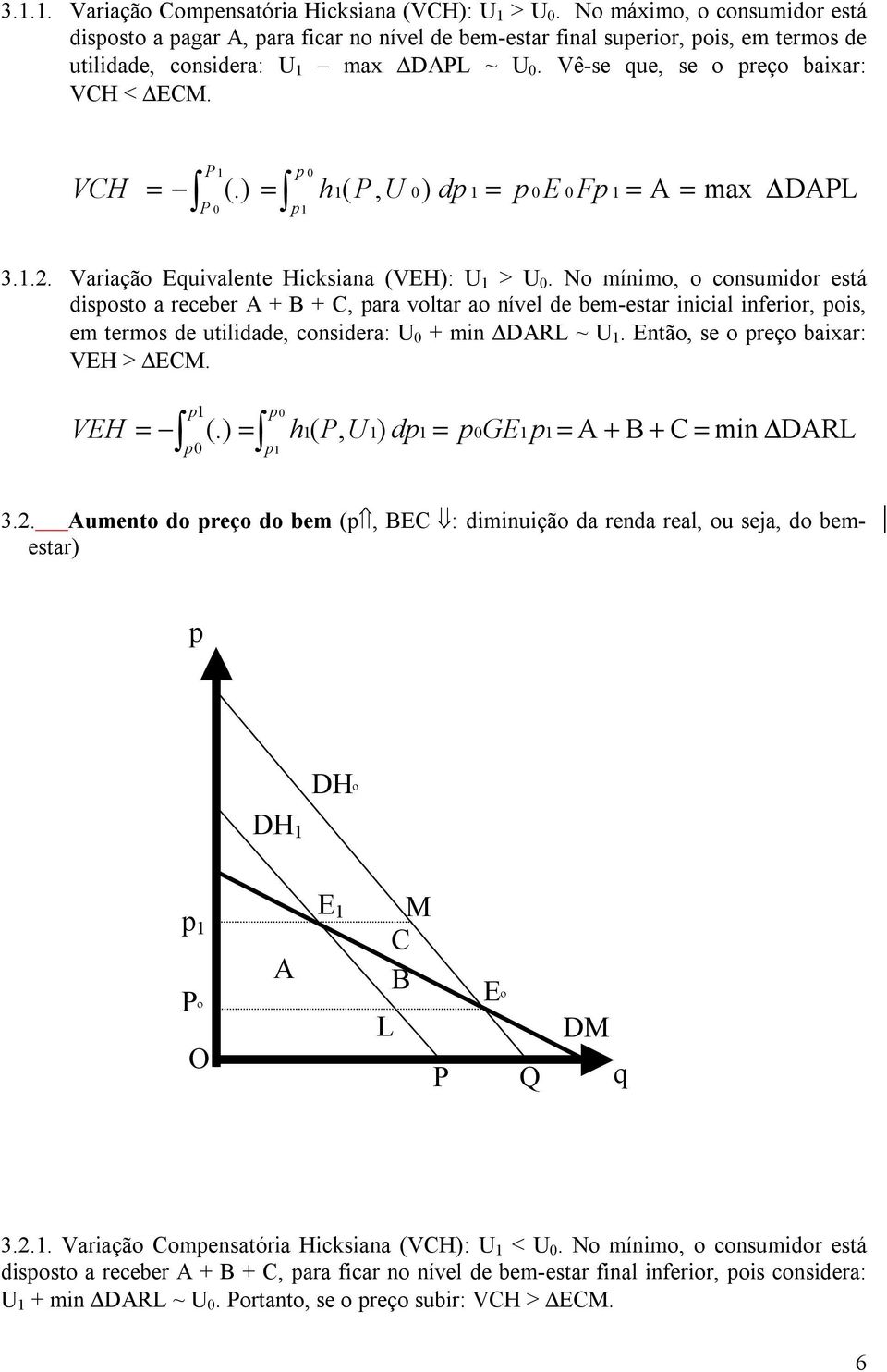 No mínimo, o consumidor está disosto a receber + B + C, ara voltar ao nível de bem-estar inicial inferior, ois, em termos de utilidade, considera: U + min DRL ~ U. Então, se o reço baixar: VEH > ECM.