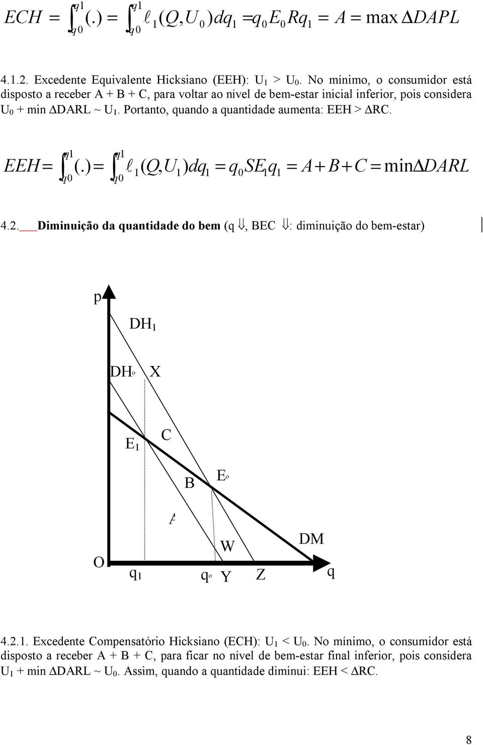 Portanto, uando a uantidade aumenta: EEH > RC. EEH = (.) = l ( Q, U ) d = SE = + B + C = min DRL 4.2.