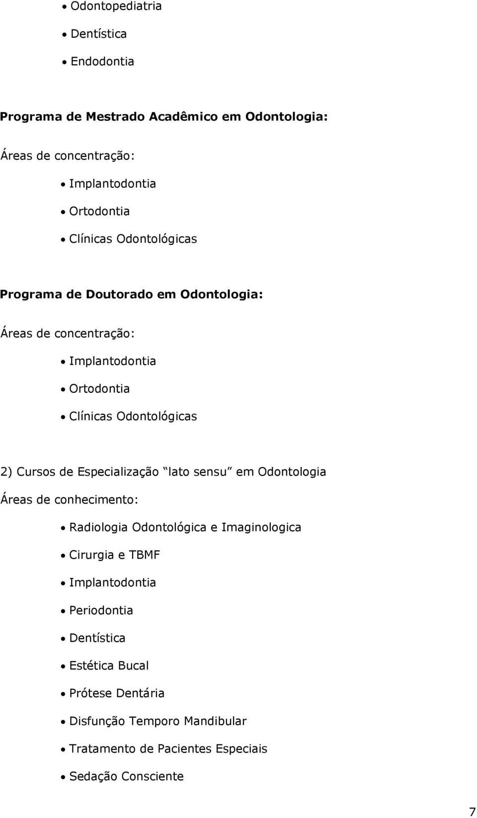 Cursos de Especialização lato sensu em Odontologia Áreas de conhecimento: Radiologia Odontológica e Imaginologica Cirurgia e TBMF