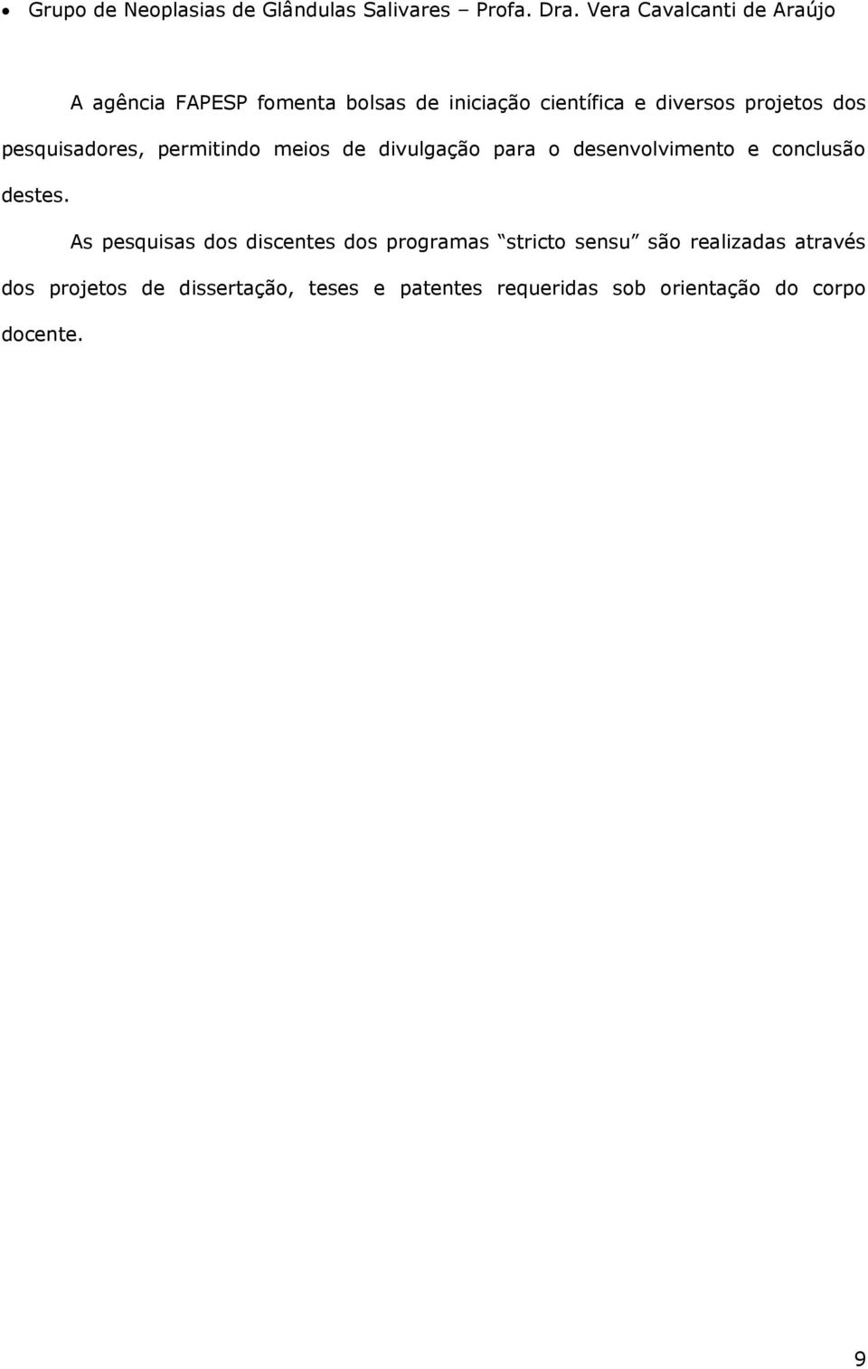 dos pesquisadores, permitindo meios de divulgação para o desenvolvimento e conclusão destes.