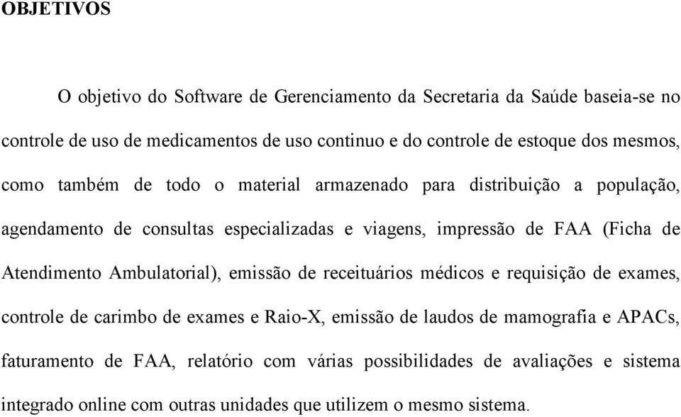 FAA (Ficha de Atendimento Ambulatorial), emissão de receituários médicos e requisição de exames, controle de carimbo de exames e Raio-X, emissão de laudos de