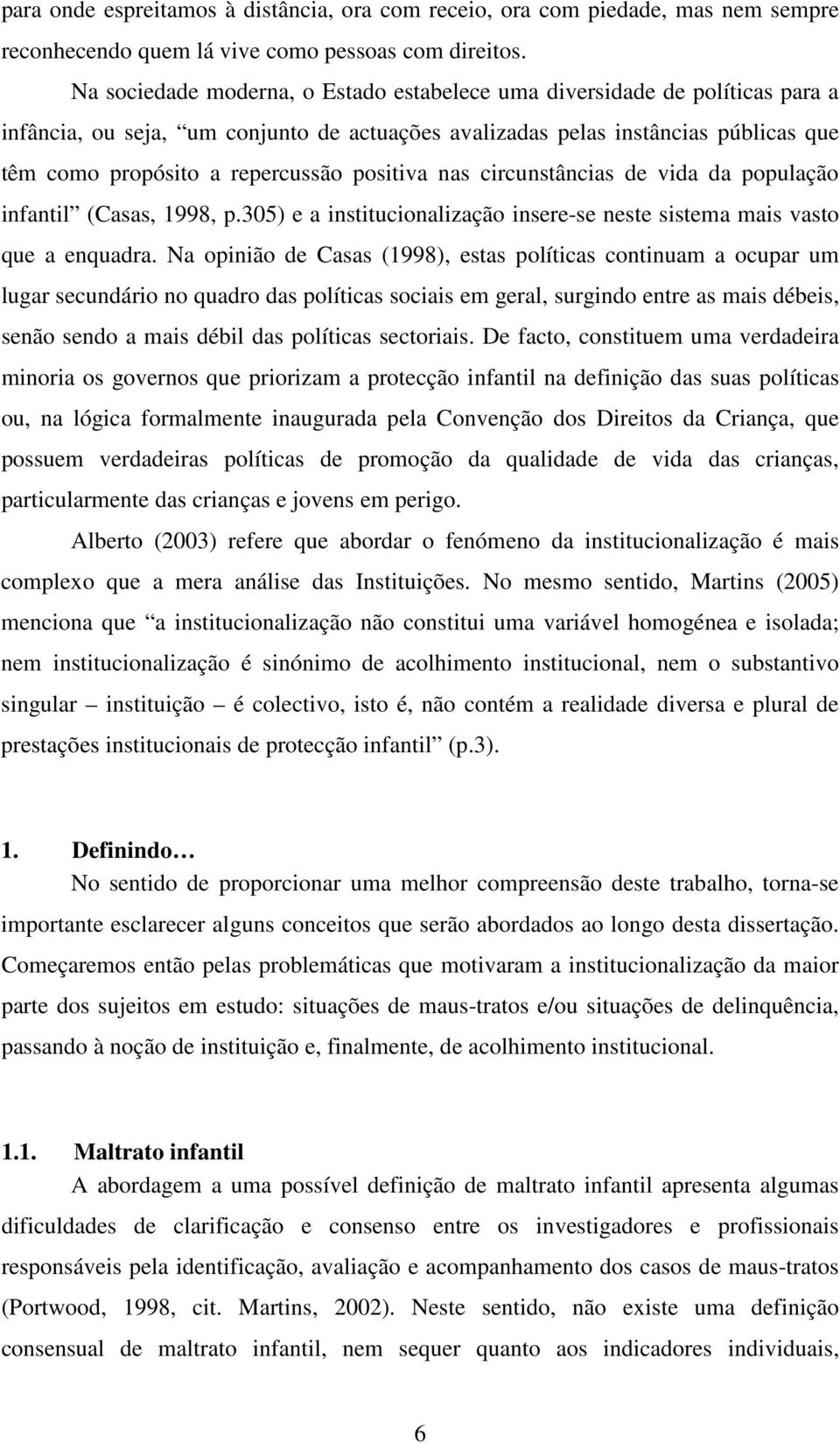 positiva nas circunstâncias de vida da população infantil (Casas, 1998, p.305) e a institucionalização insere-se neste sistema mais vasto que a enquadra.