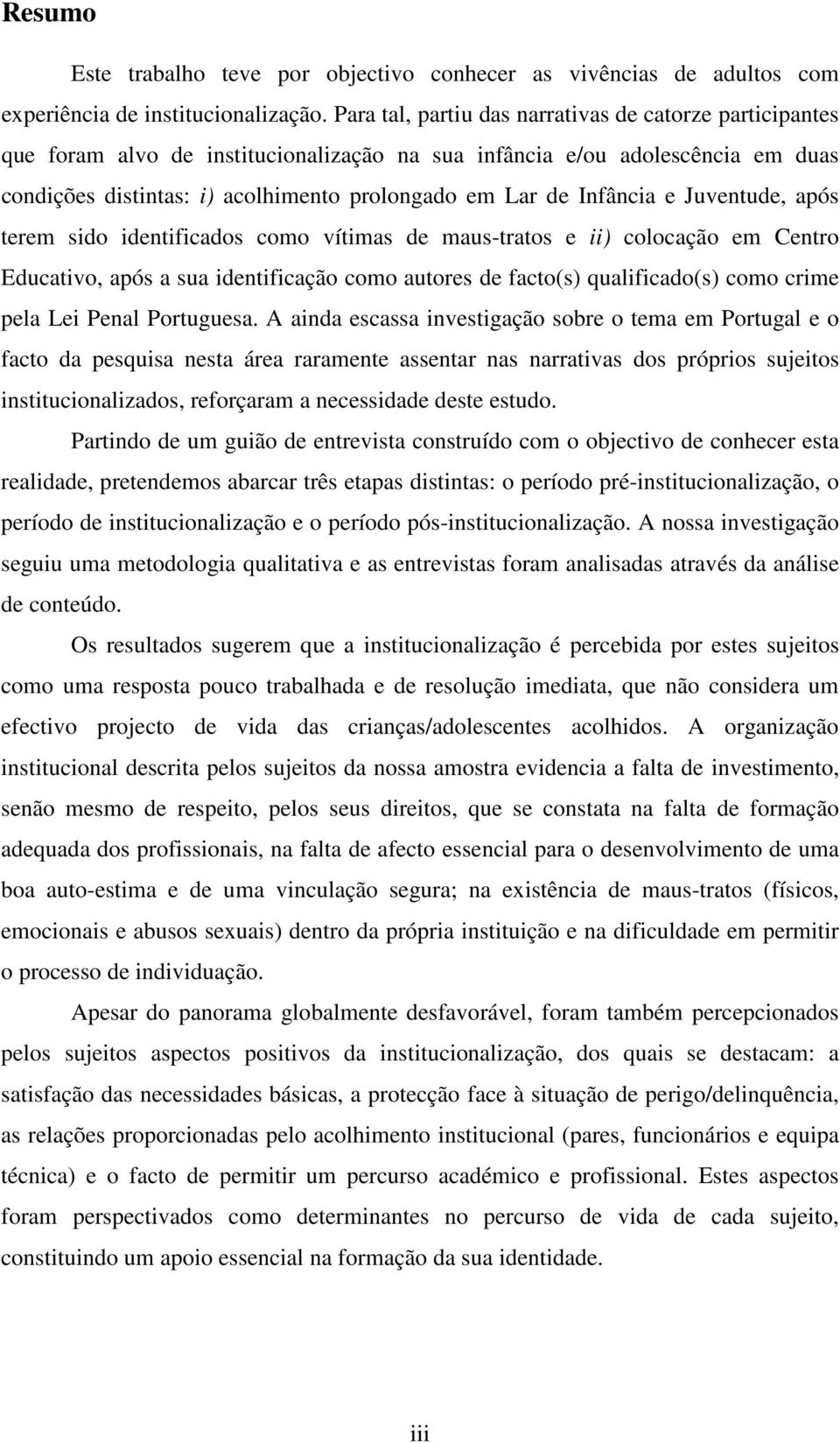 Infância e Juventude, após terem sido identificados como vítimas de maus-tratos e ii) colocação em Centro Educativo, após a sua identificação como autores de facto(s) qualificado(s) como crime pela