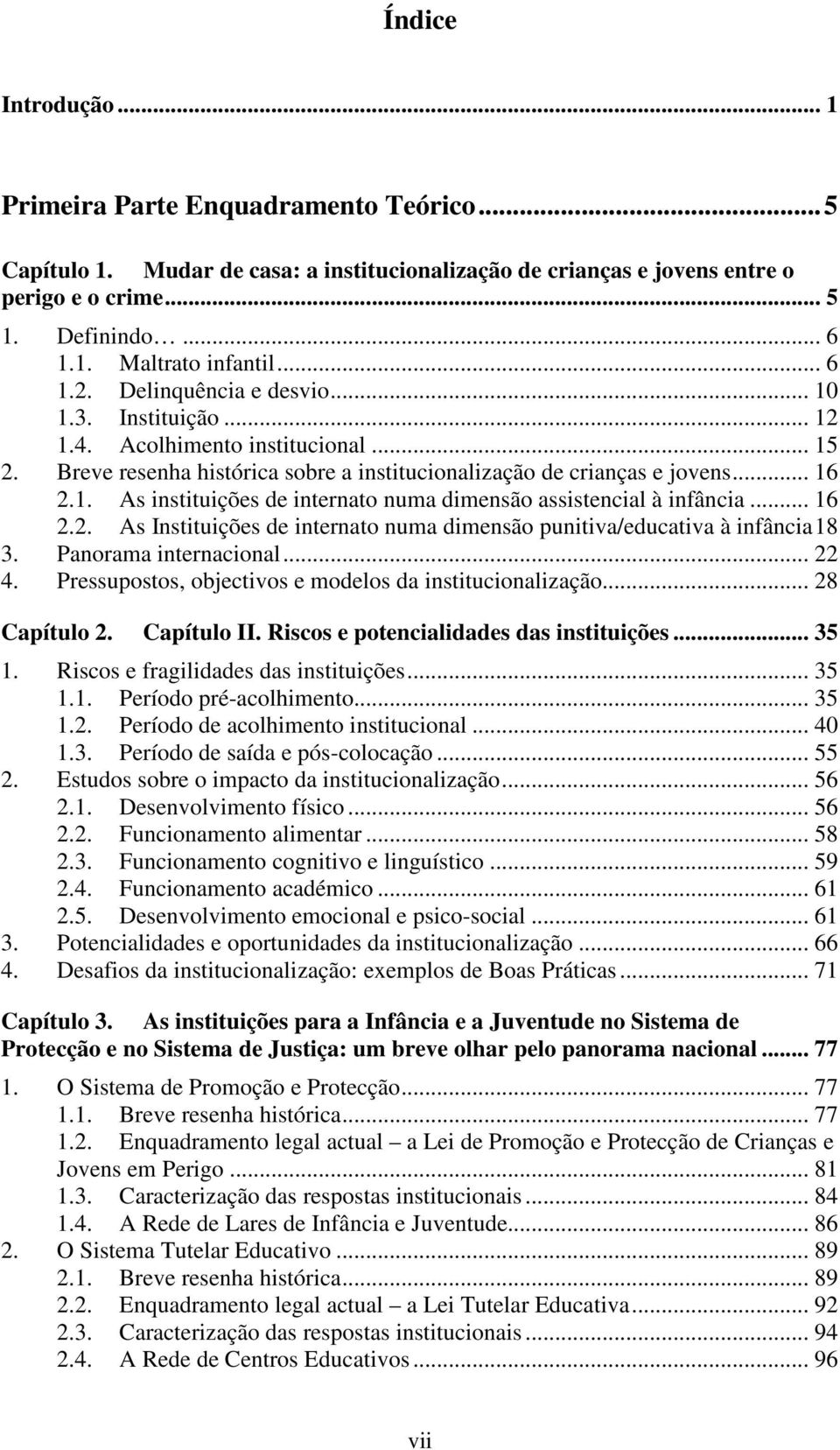 .. 16 2.2. As Instituições de internato numa dimensão punitiva/educativa à infância18 3. Panorama internacional... 22 4. Pressupostos, objectivos e modelos da institucionalização... 28 Capítulo 2.