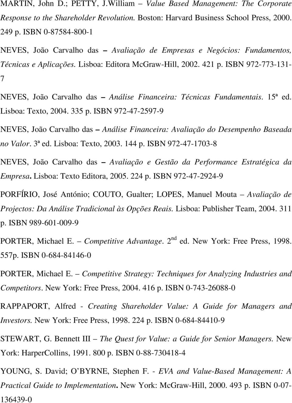 ISBN 972-773-131-7 NEVES, João Carvalho das Análise Financeira: Técnicas Fundamentais. 15ª ed. Lisboa: Texto, 2004. 335 p.