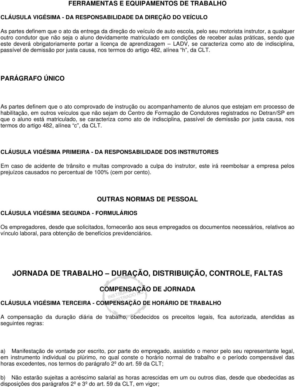 se caracteriza como ato de indisciplina, passível de demissão por justa causa, nos termos do artigo 482, alínea h, da CLT.