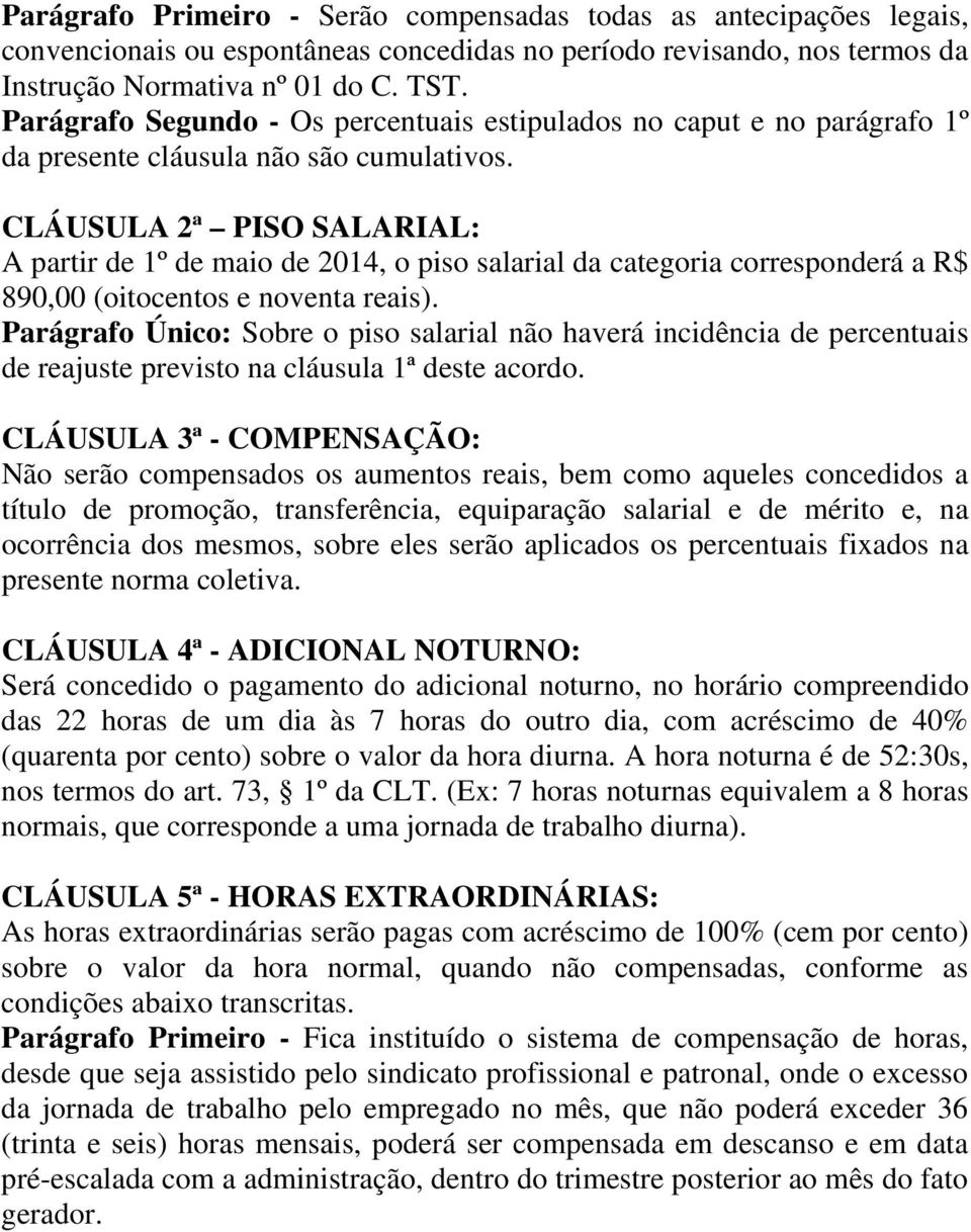 CLÁUSULA 2ª PISO SALARIAL: A partir de 1º de maio de 2014, o piso salarial da categoria corresponderá a R$ 890,00 (oitocentos e noventa reais).