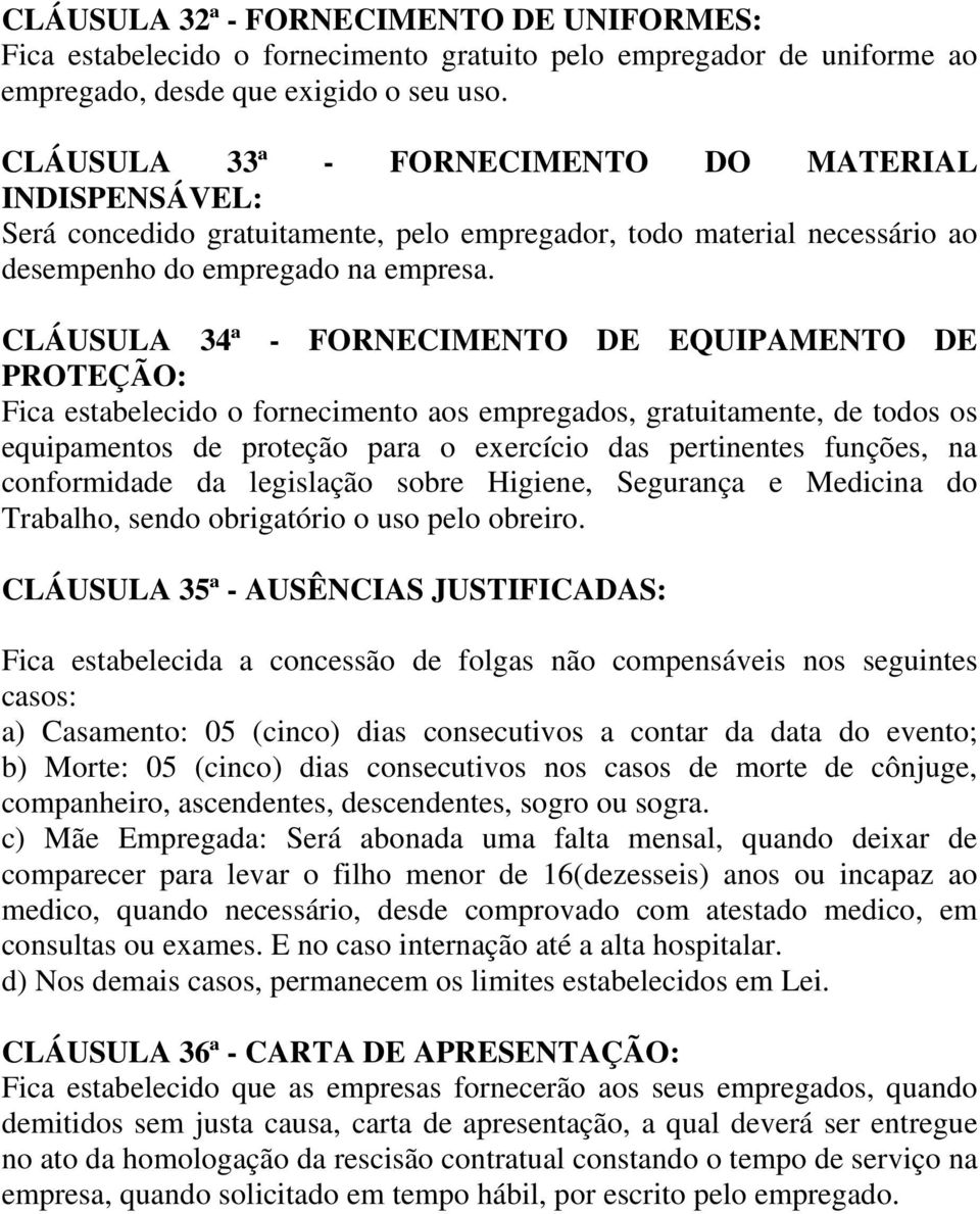 CLÁUSULA 34ª - FORNECIMENTO DE EQUIPAMENTO DE PROTEÇÃO: Fica estabelecido o fornecimento aos empregados, gratuitamente, de todos os equipamentos de proteção para o exercício das pertinentes funções,