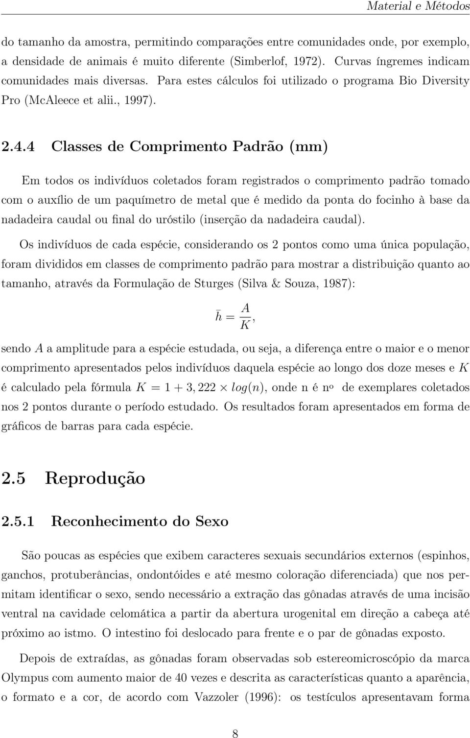 4 Classes de Comprimento Padrão (mm) Em todos os indivíduos coletados foram registrados o comprimento padrão tomado com o auxílio de um paquímetro de metal que é medido da ponta do focinho à base da