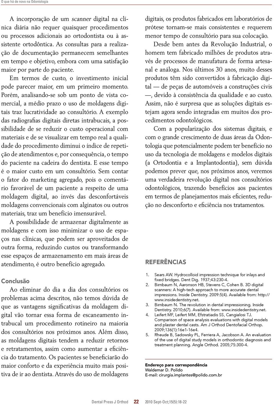 Em termos de custo, o investimento inicial pode parecer maior, em um primeiro momento.