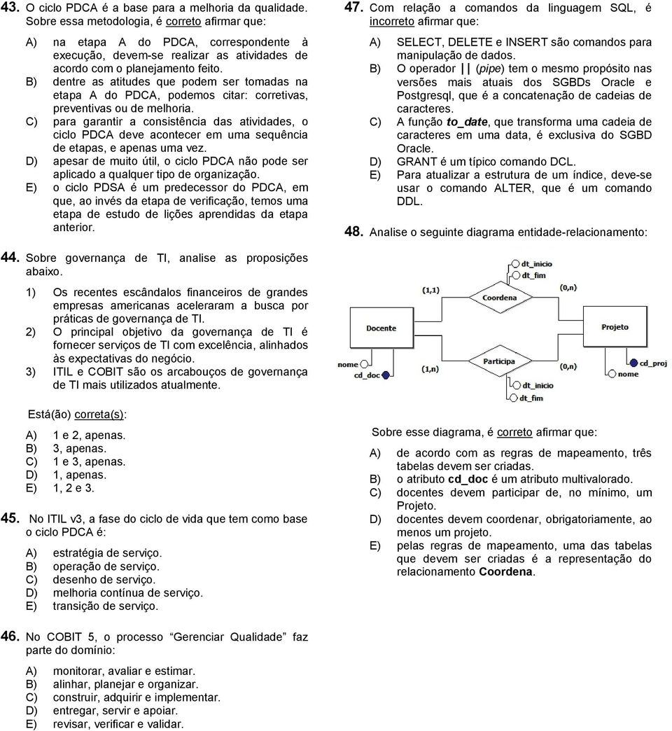 B) dentre as atitudes que podem ser tomadas na etapa A do PDCA, podemos citar: corretivas, preventivas ou de melhoria.