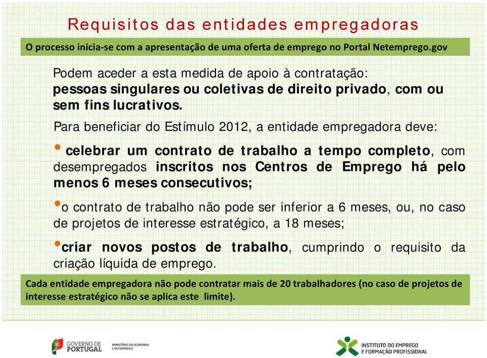 Para beneficiar do Estímulo 2012, a entidade empregadora deve: celebrar um contrato de trabalho a tempo completo, com desempregados inscritos nos Centros de Emprego há pelo menos 6 meses