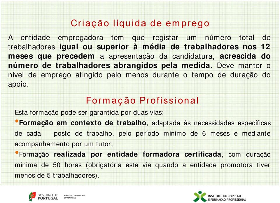 Formação Profissional Esta formação pode ser garantida por duas vias: Formação em contexto de trabalho, adaptada às necessidades específicas de cada posto de trabalho, pelo período mínimo