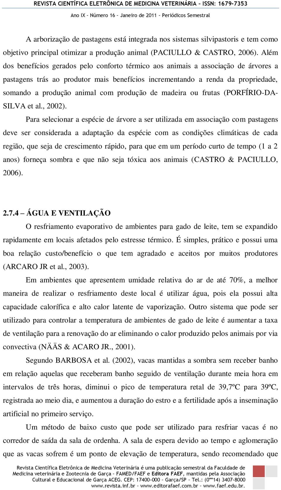 produção de madeira ou frutas (PORFÍRIO-DA- SILVA et al., 2002).