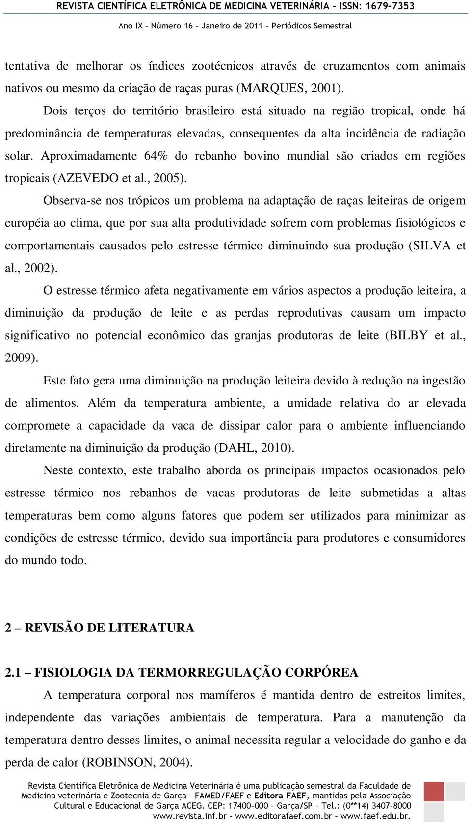 Aproximadamente 64% do rebanho bovino mundial são criados em regiões tropicais (AZEVEDO et al., 2005).