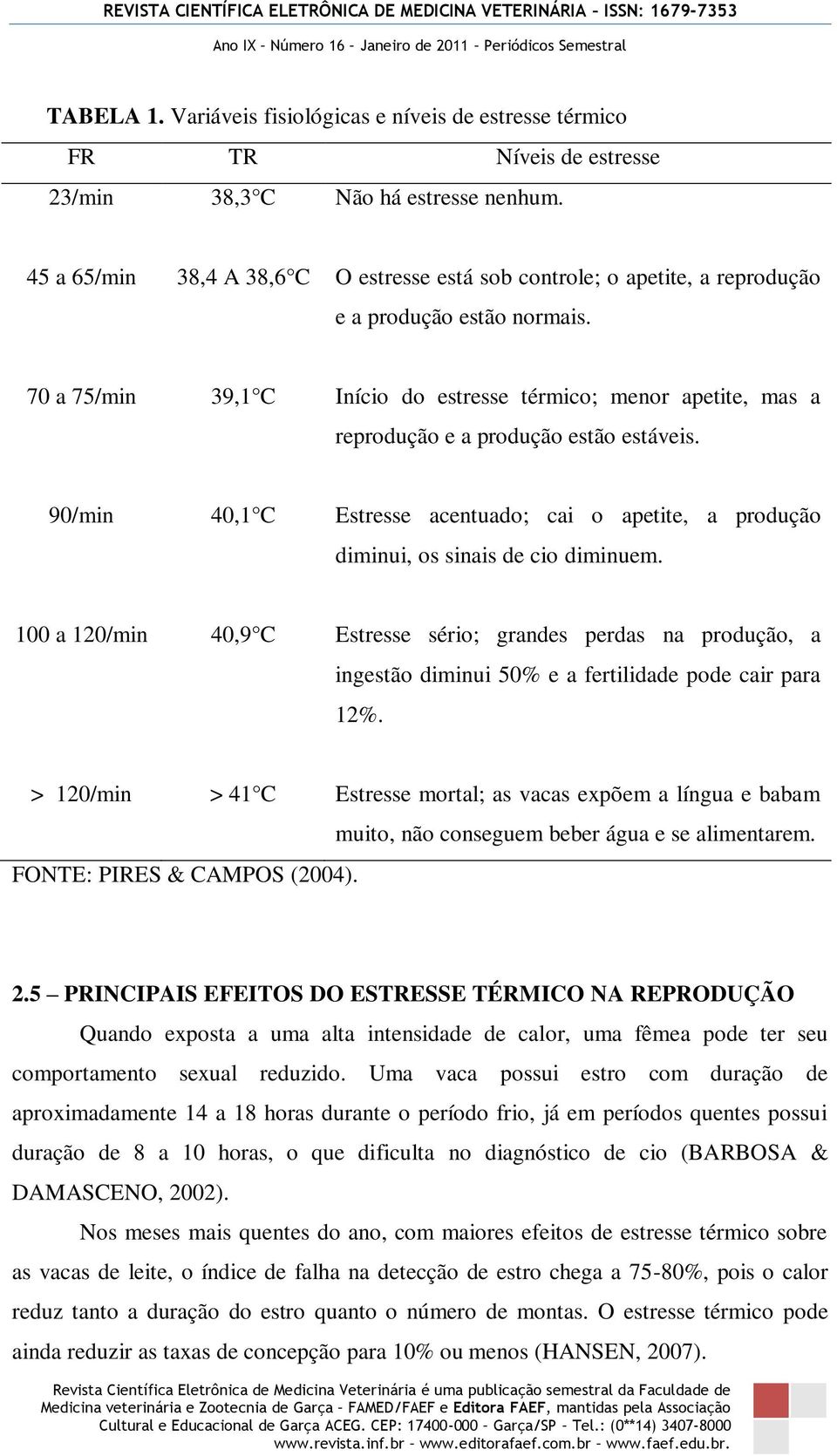 70 a 75/min 39,1 C Início do estresse térmico; menor apetite, mas a reprodução e a produção estão estáveis.