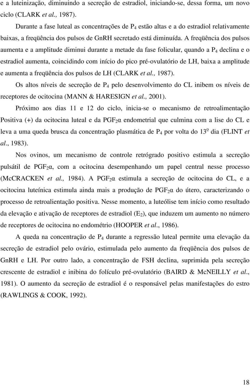 A freqüência dos pulsos aumenta e a amplitude diminui durante a metade da fase folicular, quando a P 4 declina e o estradiol aumenta, coincidindo com início do pico pré-ovulatório de LH, baixa a