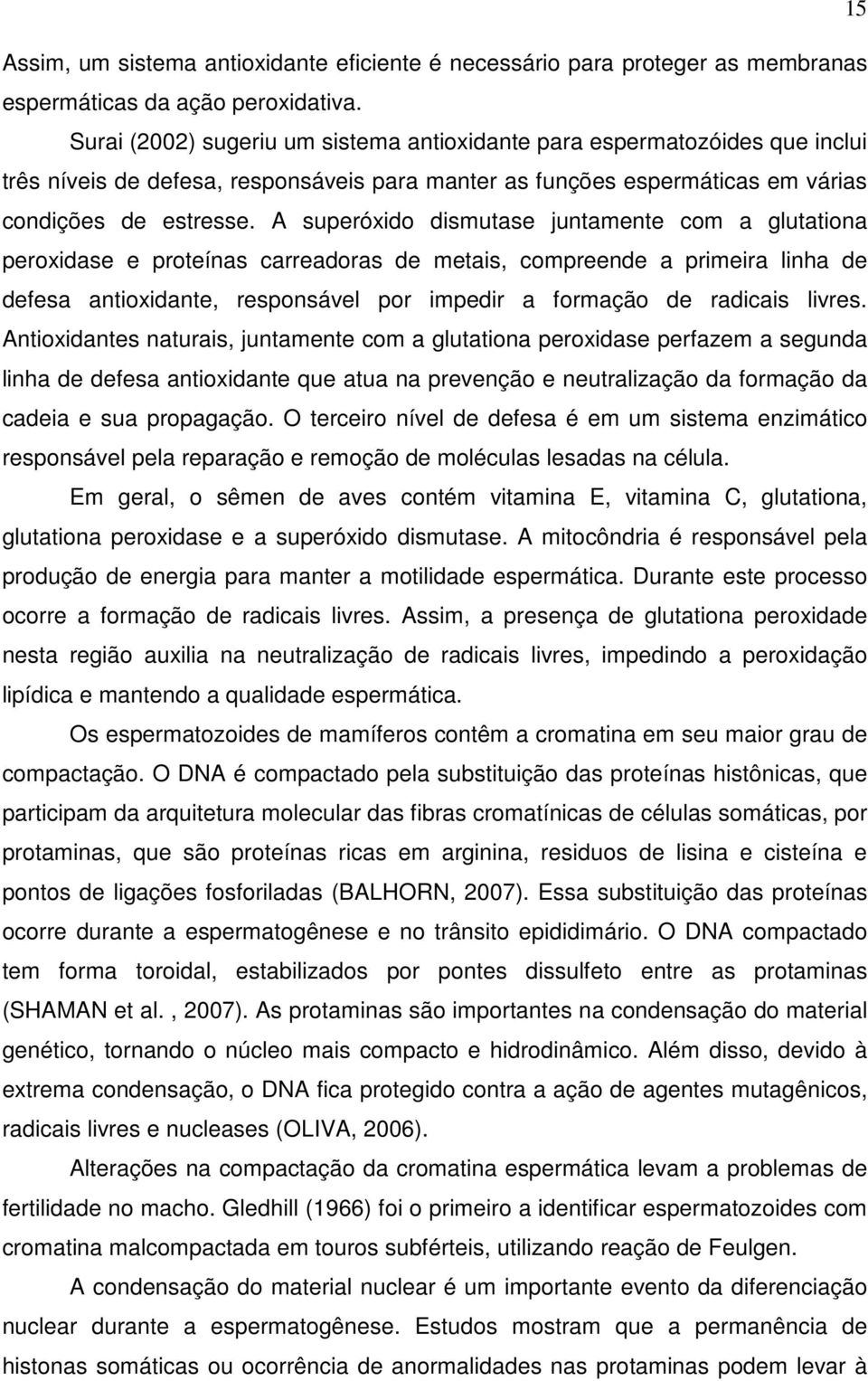 A superóxido dismutase juntamente com a glutationa peroxidase e proteínas carreadoras de metais, compreende a primeira linha de defesa antioxidante, responsável por impedir a formação de radicais